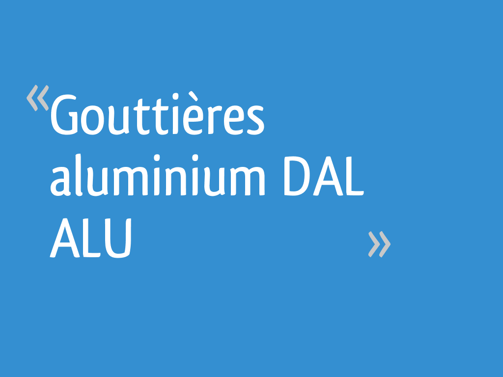 Gouttières aluminium DAL ALU