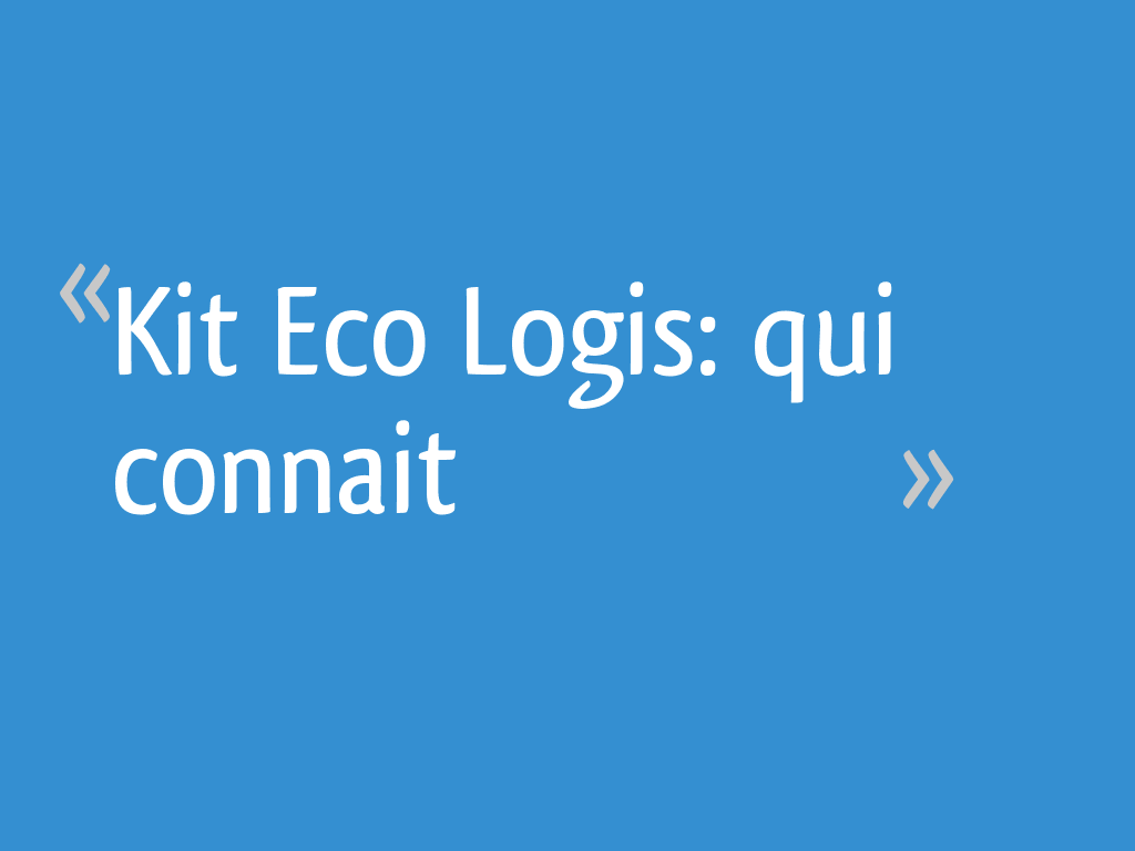 Kit Eco Logis: qui connait