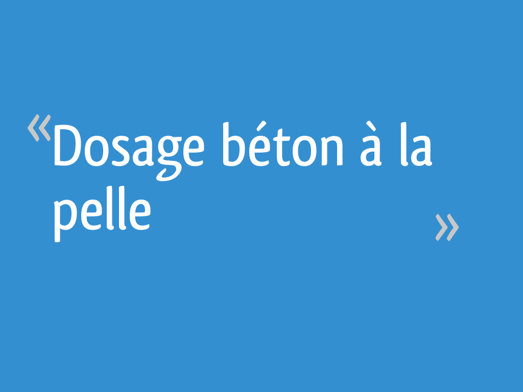 Dosage béton à la pelle
