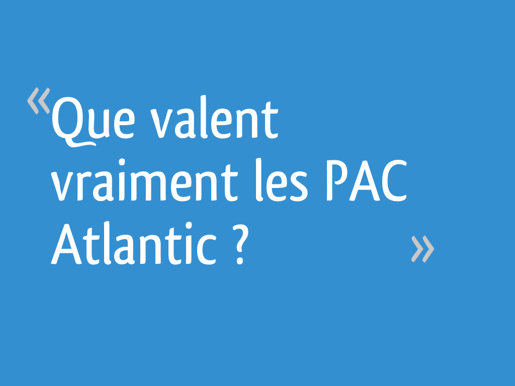 Que valent vraiment les PAC Atlantic ?