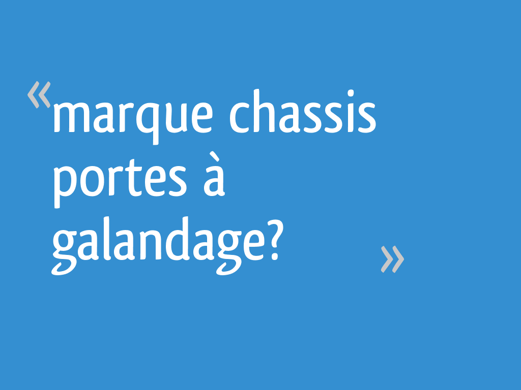 Marque chassis portes à galandage?