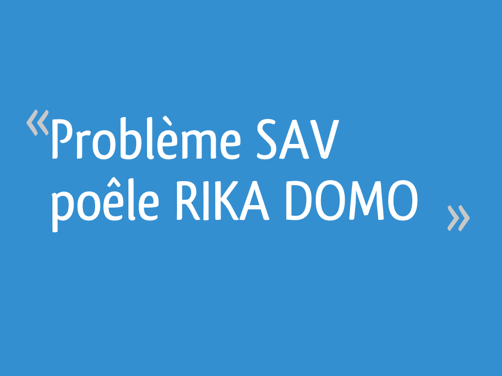 Problème SAV poêle RIKA DOMO