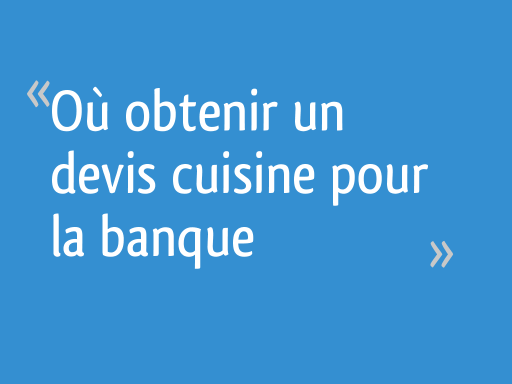 Où obtenir un devis cuisine pour la banque