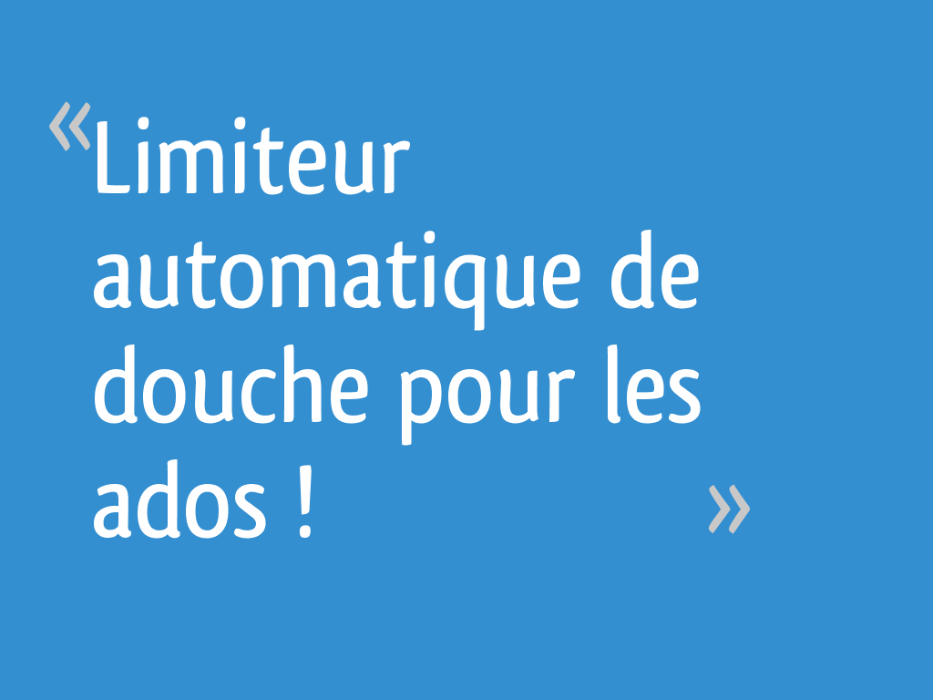 Limiteur automatique de douche pour les ados !