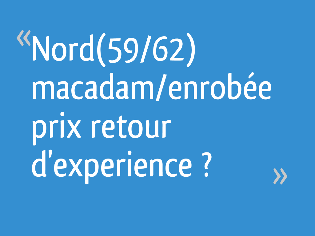 Nord(59/62) macadam/enrobée prix retour d'experience ?