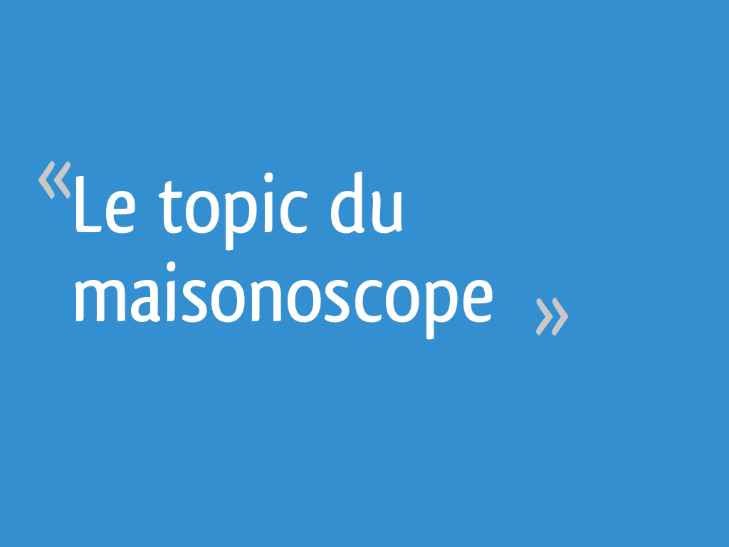 Le topic du maisonoscope