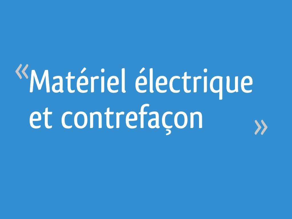 Mat&eacute;riel &eacute;lectrique et contrefa&ccedil;on