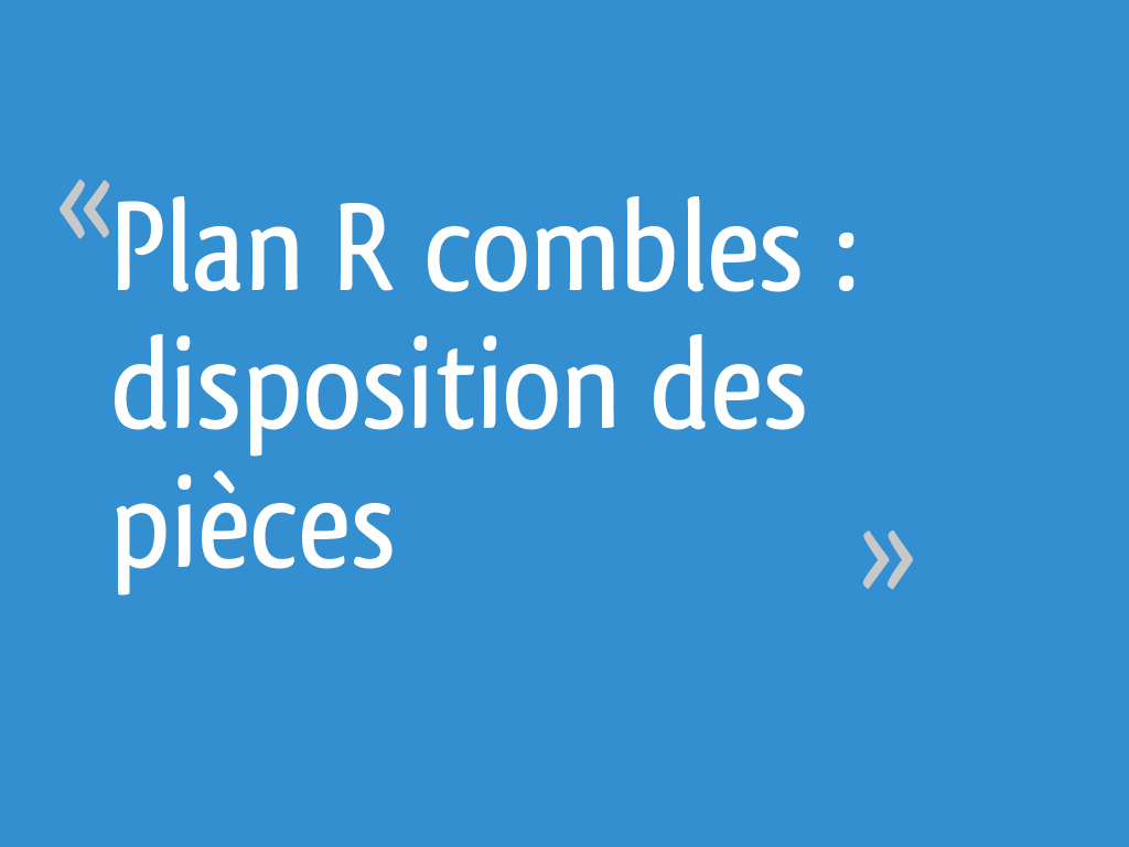 Plan R combles : disposition des pièces - 14 messages