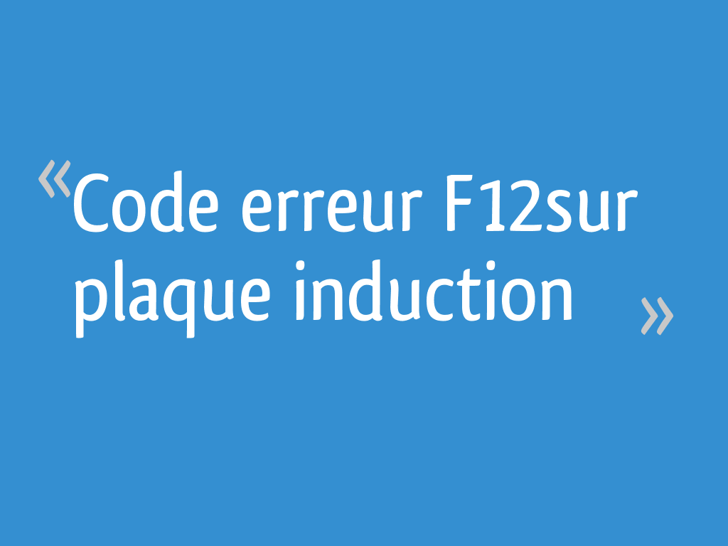 Code erreur "F12"sur plaque induction