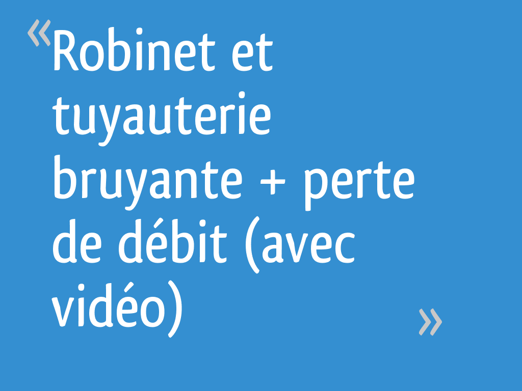 et tuyauterie bruyante + perte de débit (avec vidéo) 14 messages — free download