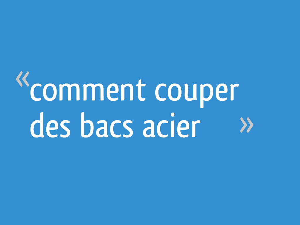 Comment couper des bacs acier 16 messages — free download