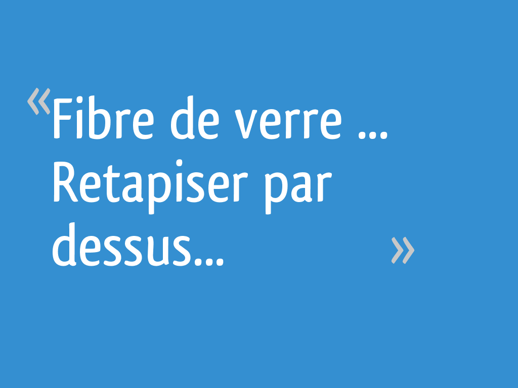 Fibre De Verre Retapiser Par Dessus 15 Messages