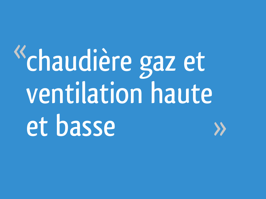 Chaudière gaz et ventilation haute et basse 20 messages — free download