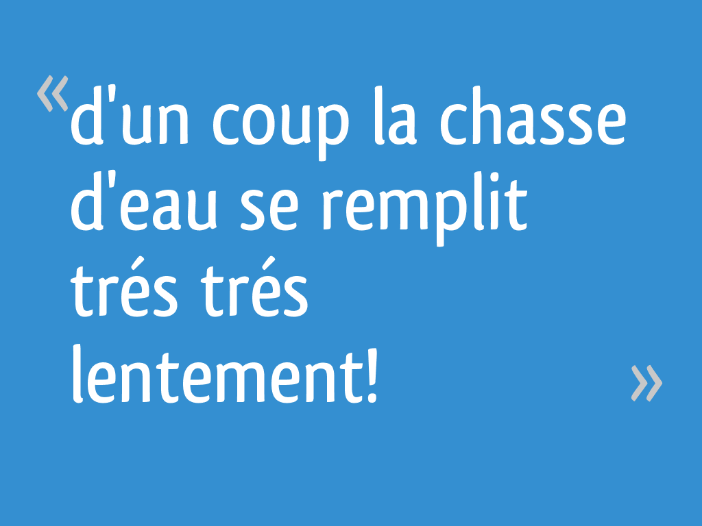 D'un coup la chasse d'eau se remplit trés trés lentement! 13 messages — free download