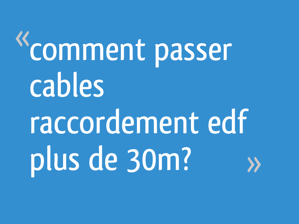 Prix Raccordement Edf Plus De 30 M Comment passer cables raccordement edf plus de 30m? - 21 messages