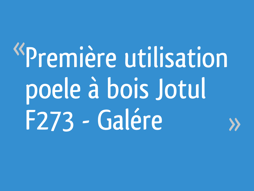 Première utilisation poele à bois Jotul F273 - Galére - 11 messages