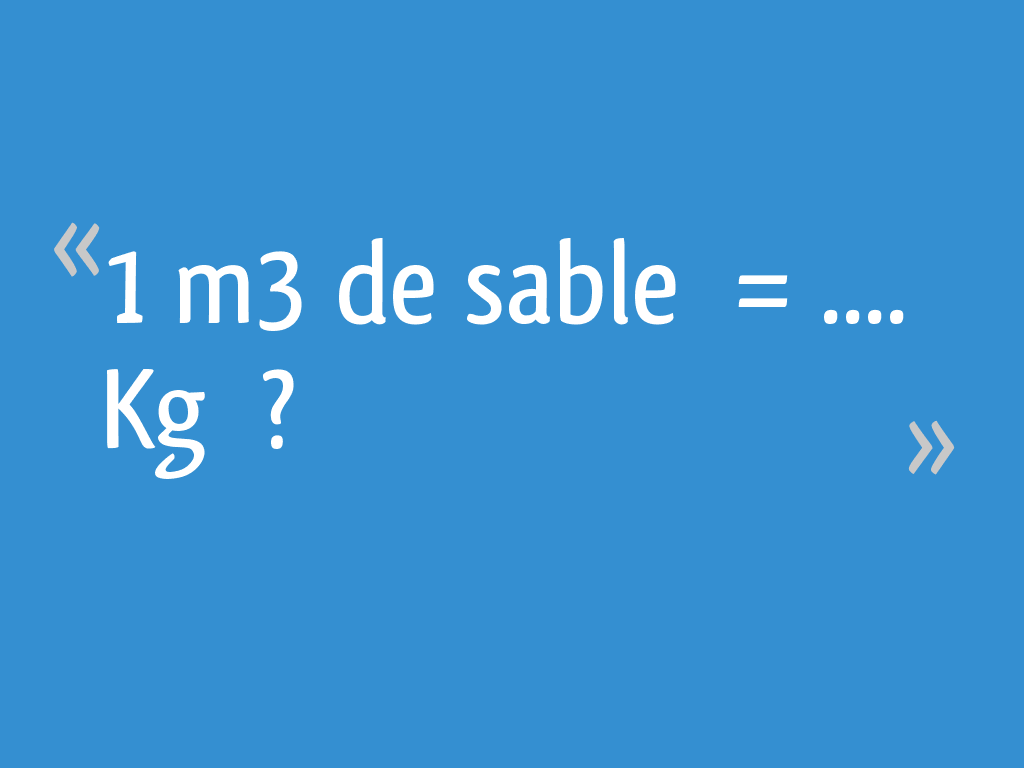 1m3 De Sable Et Gravier En Kg 1 m3 de sable = .... Kg ? - 19 messages