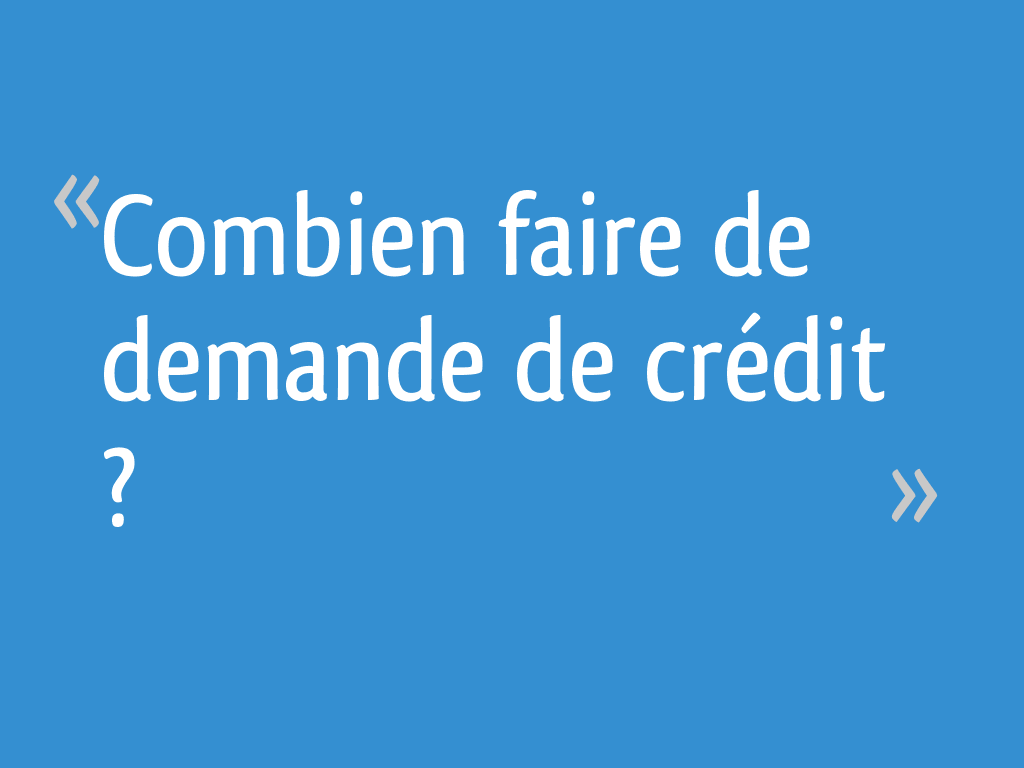 Combien faire de demande de crédit ? 8 messages