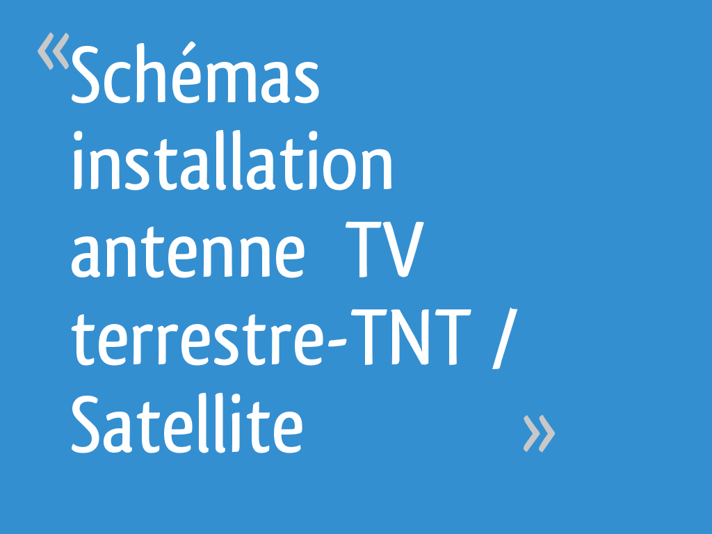 Schémas installation antenne TV terrestre-TNT / Satellite - 128 messages