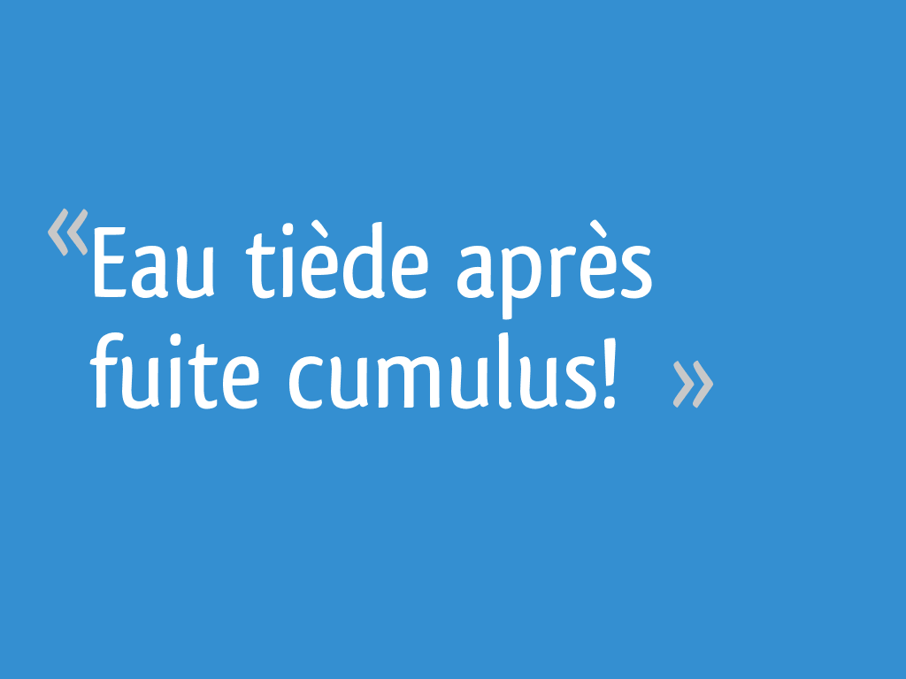 Eau tiède après fuite cumulus! 7 messages — free download