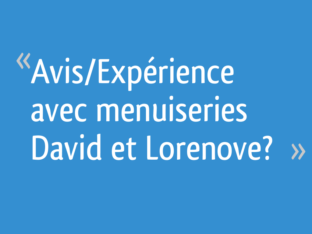Avis/Expérience avec menuiseries David et Lorenove? — free download