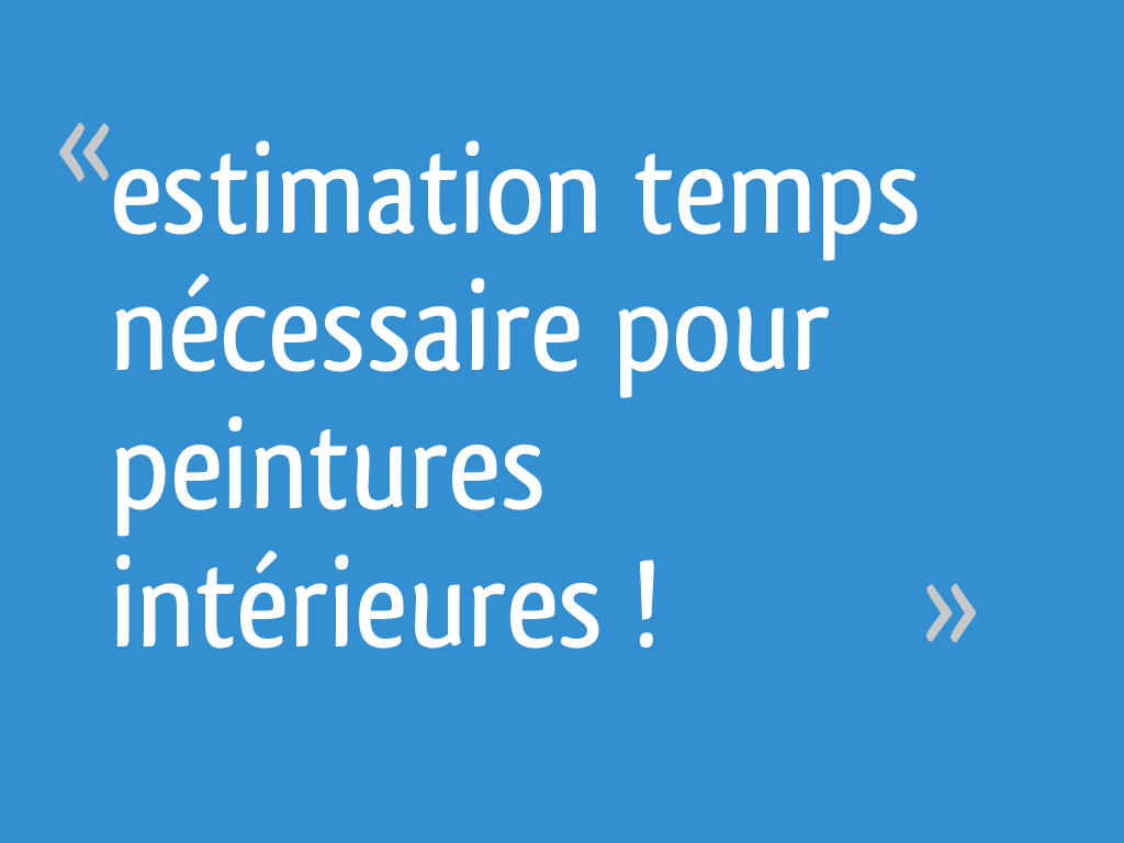 Combien De Temps Pour Peindre Une Pièce De 15m2 Estimation temps nécessaire pour peintures intérieures ! - 34 messages