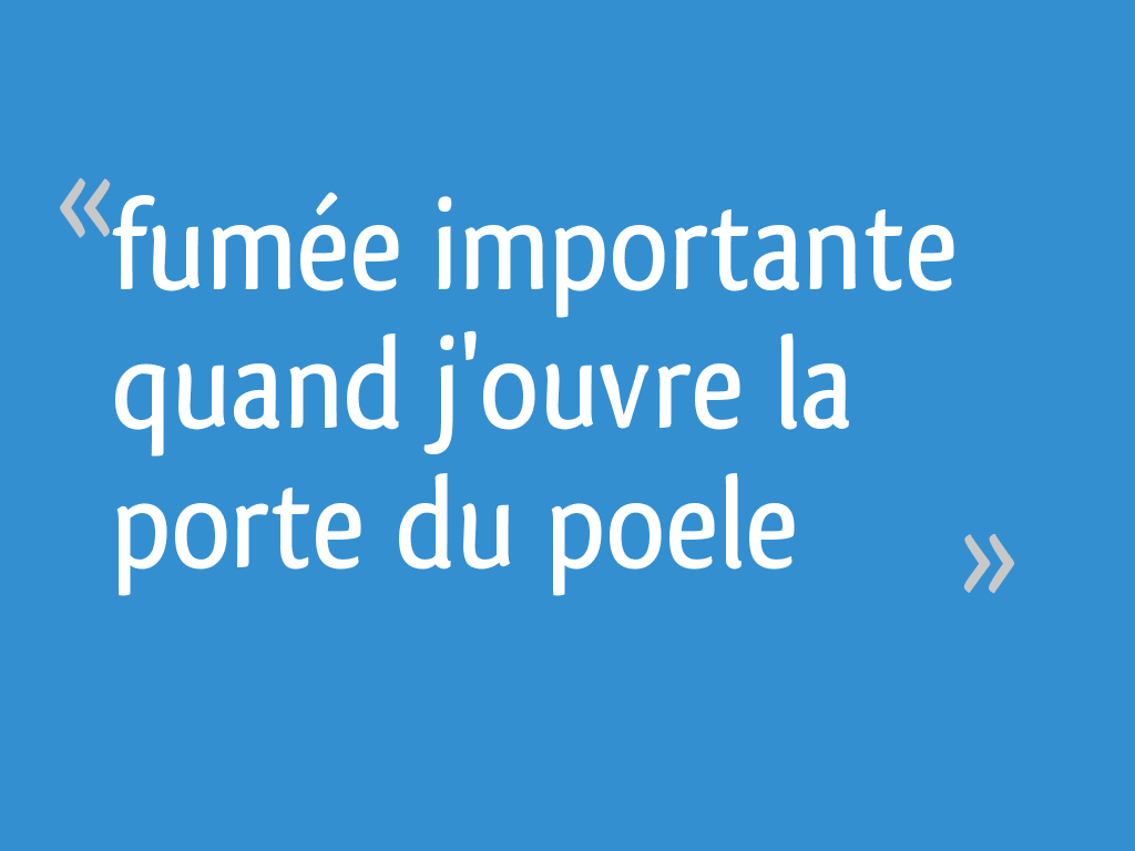 Mon poele a bois fume quand jouvre la porte