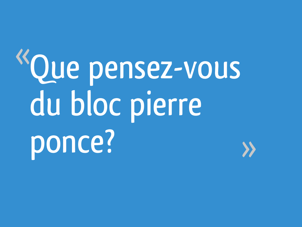 Pierre Ponce Avantages Et Inconvénients Que pensez-vous du bloc pierre ponce? - 44 messages