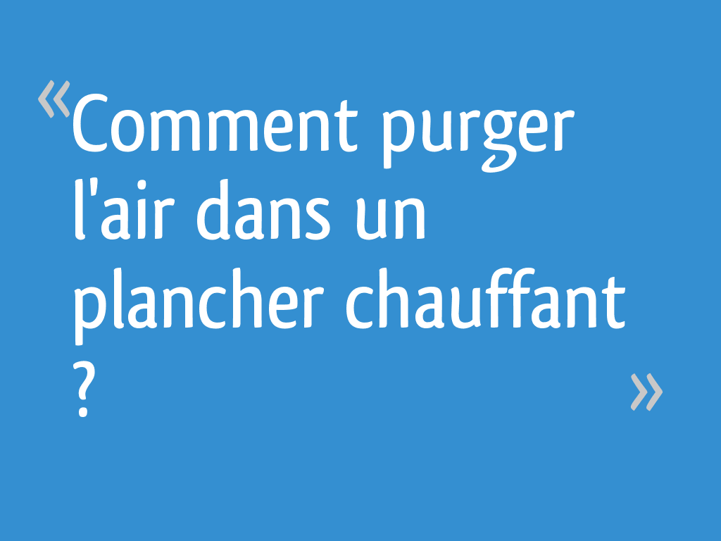 Comment purger l'air dans un plancher chauffant ? 6 messages — free download