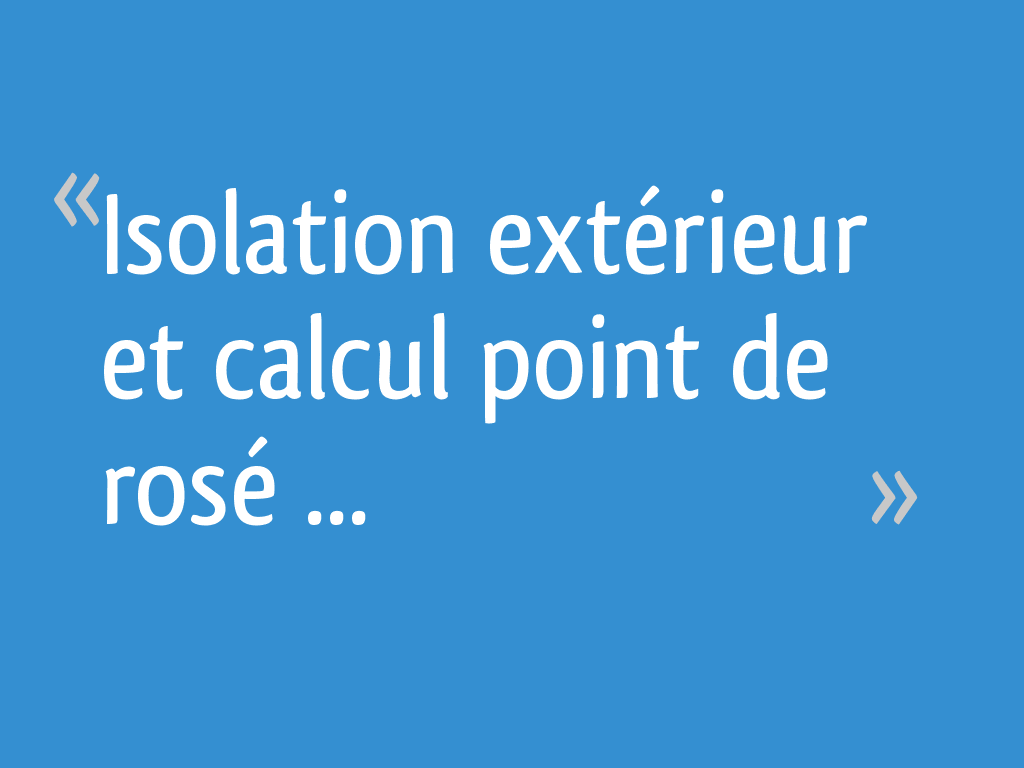 Isolation extérieur et calcul point de rosé
