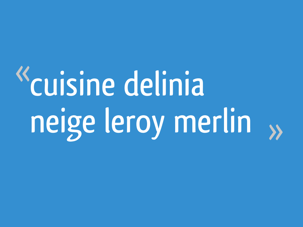 Cuisine Delinia Neige Leroy Merlin 38 Messages Page 2