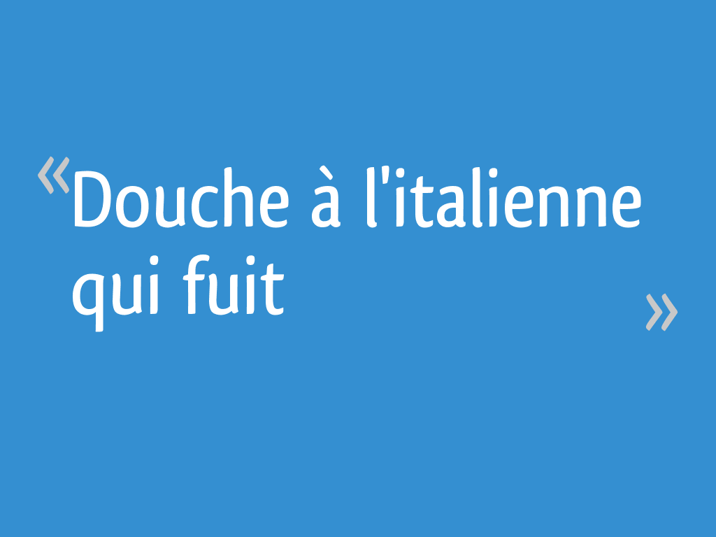 Douche à l'italienne qui fuit