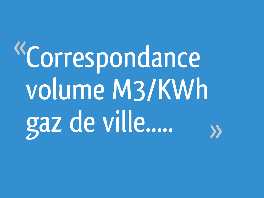 Correspondance volume M3/KWh gaz de ville..... 15 messages