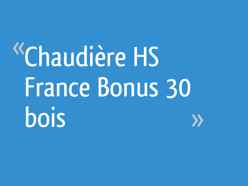 Chaudière HS France Bonus 30 bois 7 messages — free download