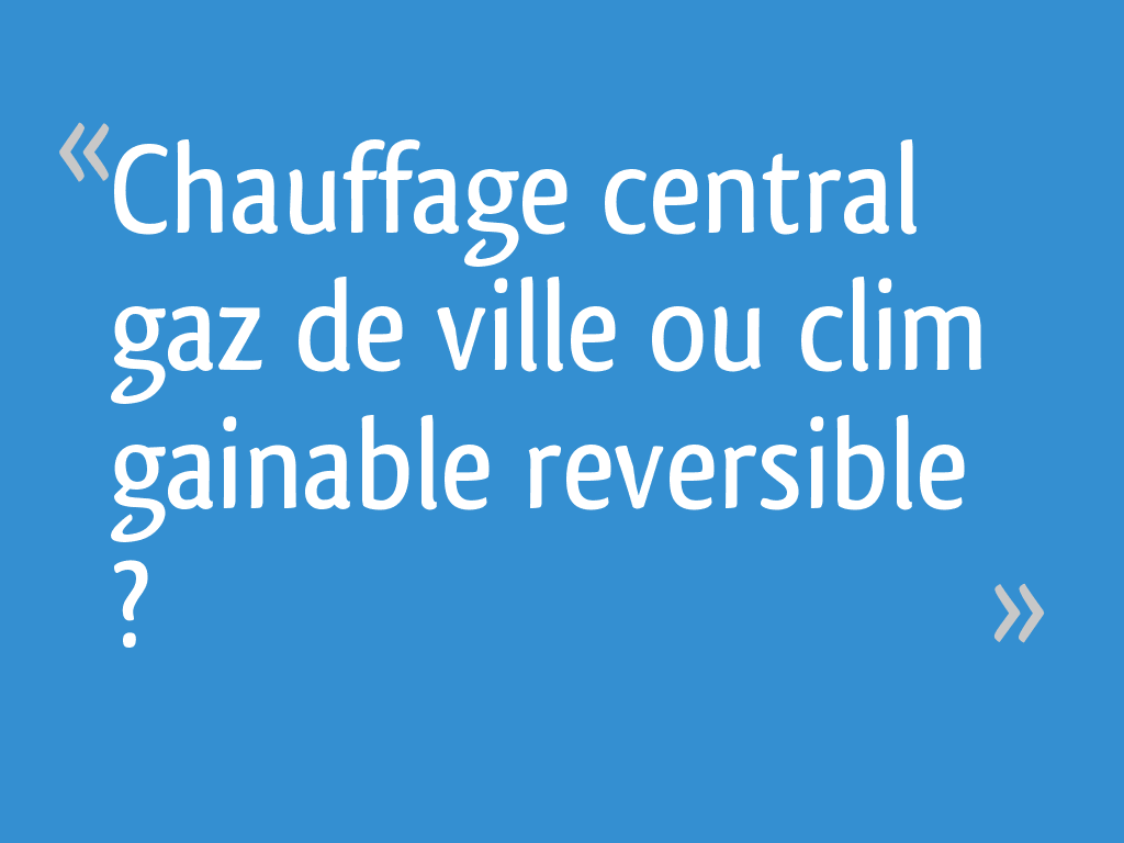 Chauffage central gaz de ville ou clim gainable reversible ? 19 messages — free download