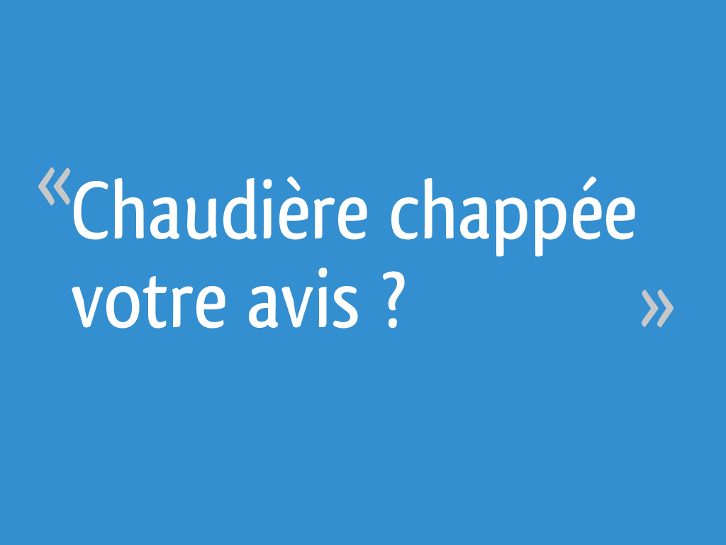 Chaudière chappée votre avis ? 16 messages — free download