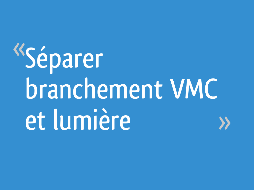 Branchement Vmc Sur Interrupteur Lumiere Séparer branchement VMC et lumière - 18 messages