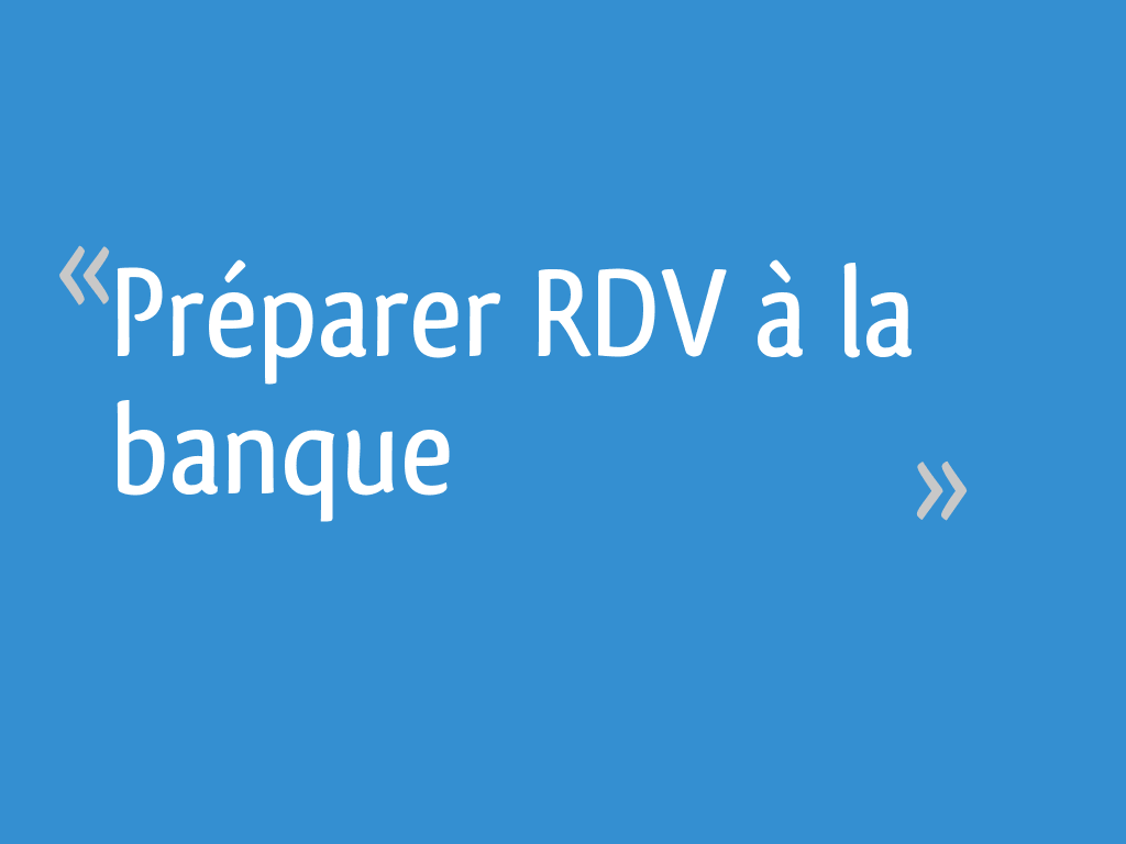 Préparer RDV à la banque
