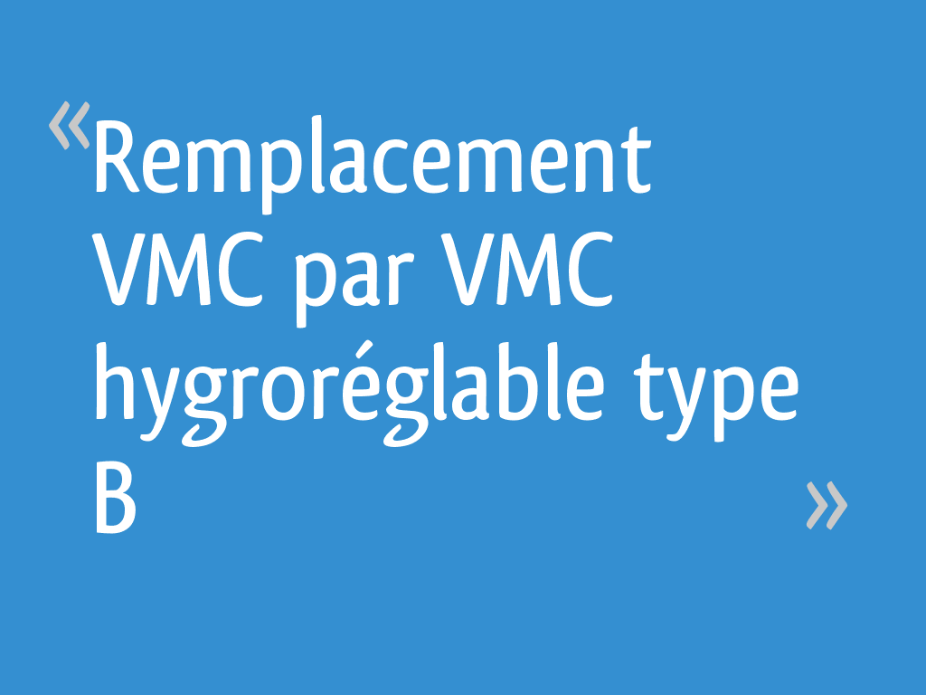 Remplacement Vmc Par Vmc Hygroreglable Type B 9 Messages