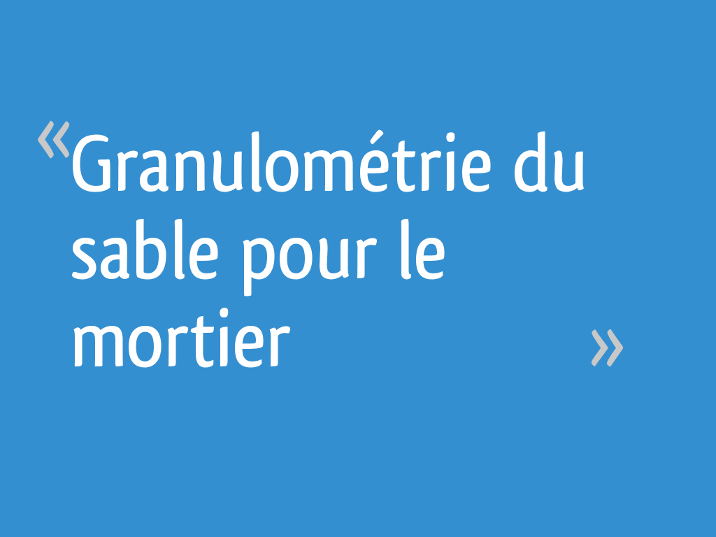 Granulométrie du sable pour le mortier - 5 messages