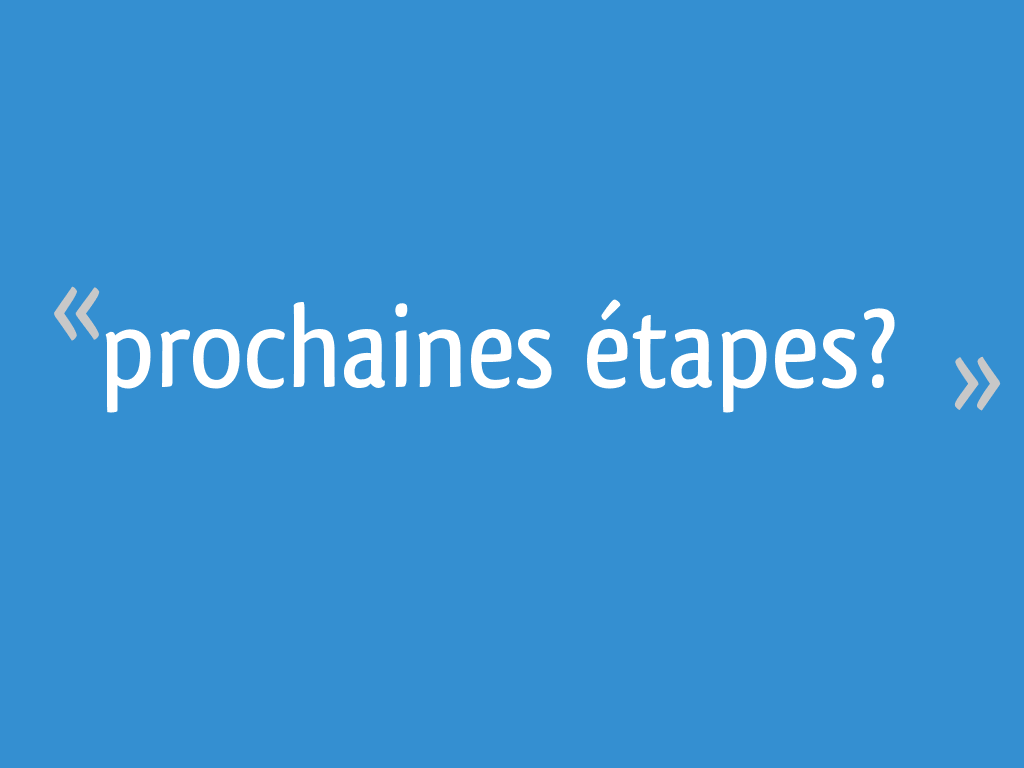 Prochaines étapes? - 20 messages