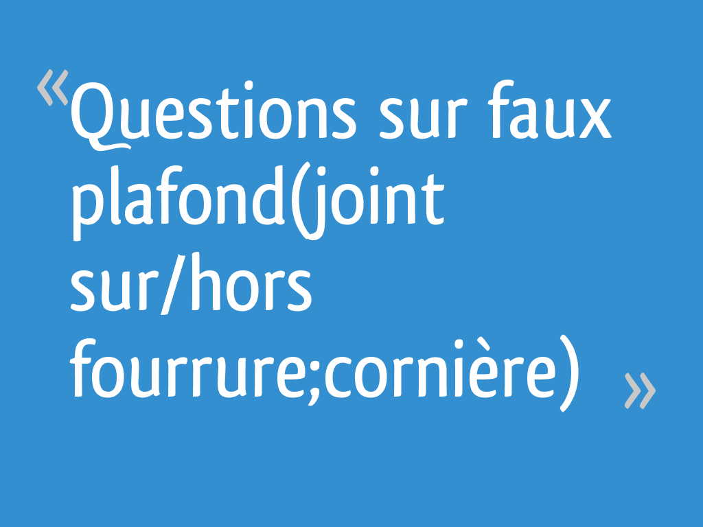 Questions Sur Faux Plafond Joint Sur Hors Fourrure Corniere