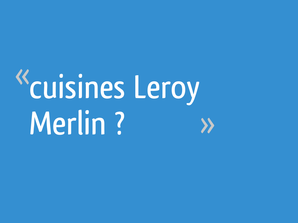 Cuisines Leroy Merlin 14 Messages