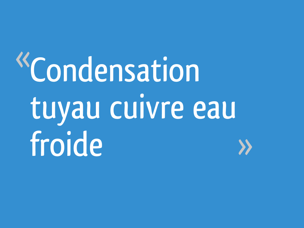 Condensation Tuyau Cuivre Eau Froide 5 Messages