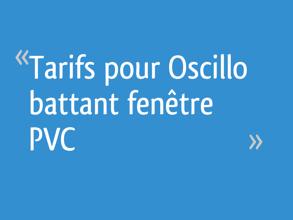 Tarifs Pour Oscillo Battant Fenetre Pvc 11 Messages