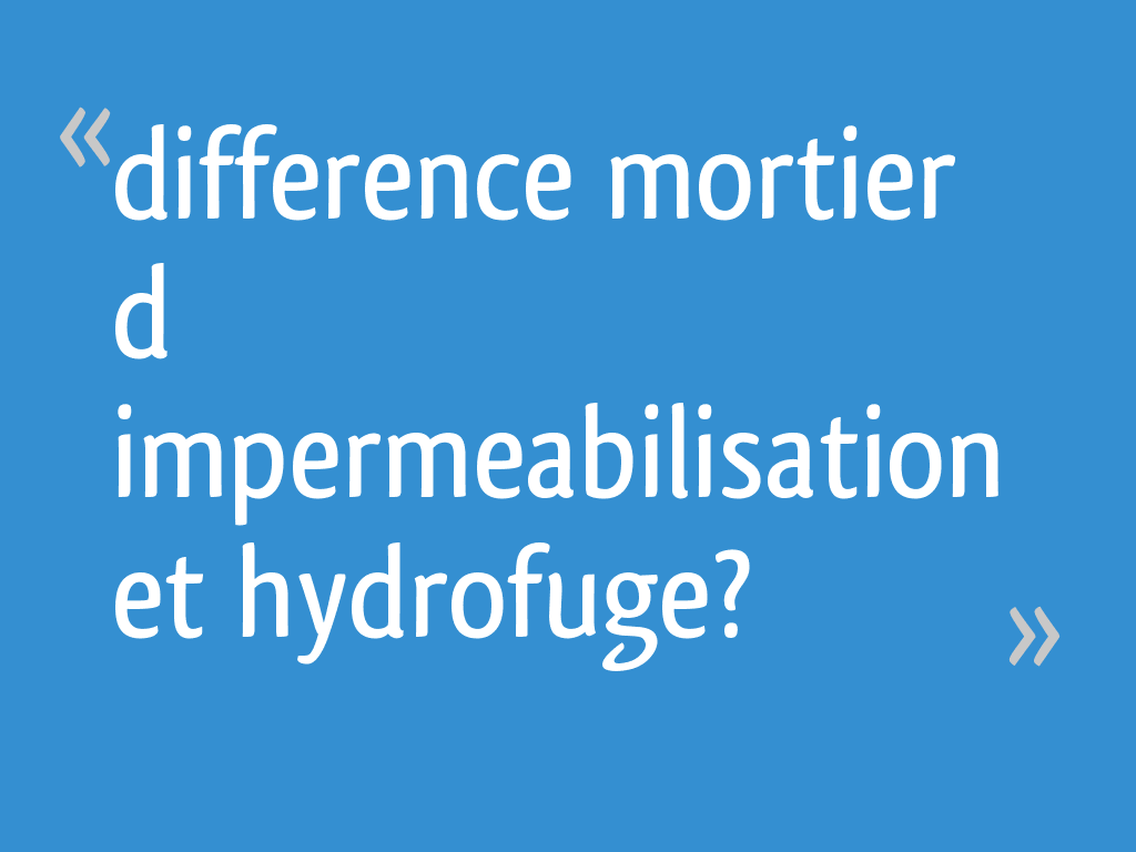 Quel différence entre hydrofuge et imperméabilisant ?