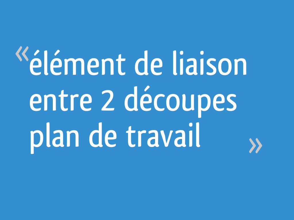 Element De Liaison Entre 2 Decoupes Plan De Travail 15 Messages