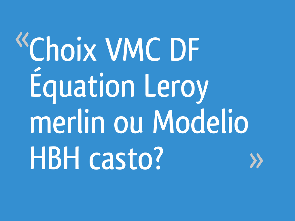Choix Vmc Df Equation Leroy Merlin Ou Modelio Hbh Casto 26 Messages