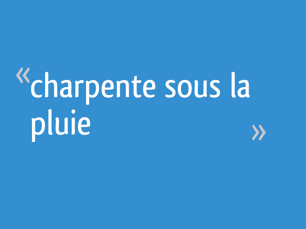 Combien De Temps Peut On Laisser Une Charpente Dehors Charpente sous la pluie - 17 messages