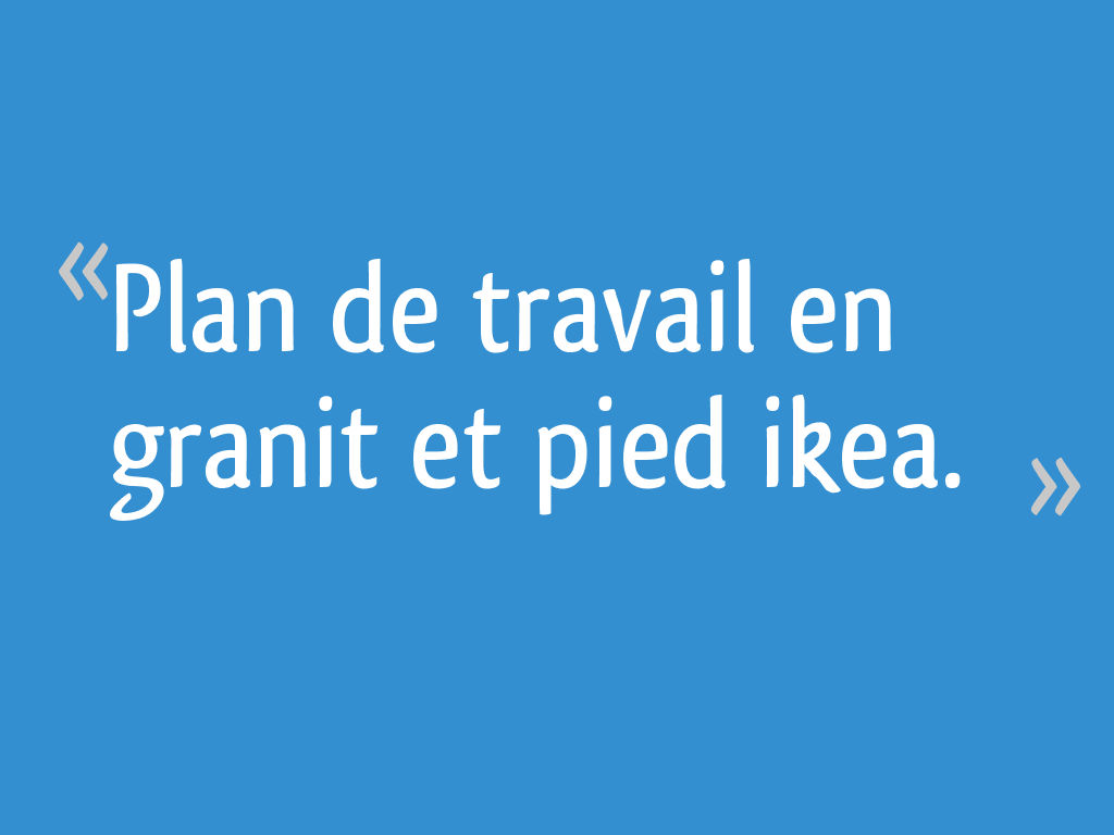 Plan De Travail En Granit Et Pied Ikea 16 Messages Page 2